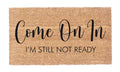 Come On In, I’m Still Not Ready – Coir Doormat