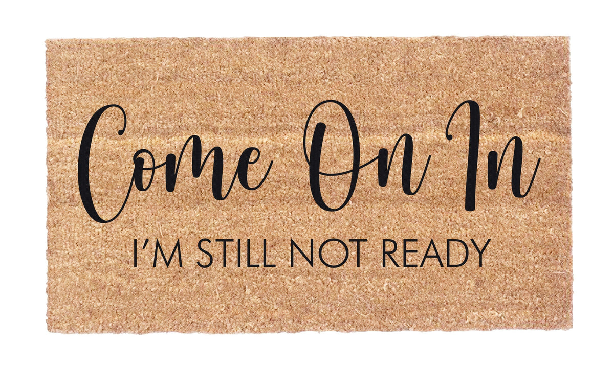 Come On In, I’m Still Not Ready – Coir Doormat